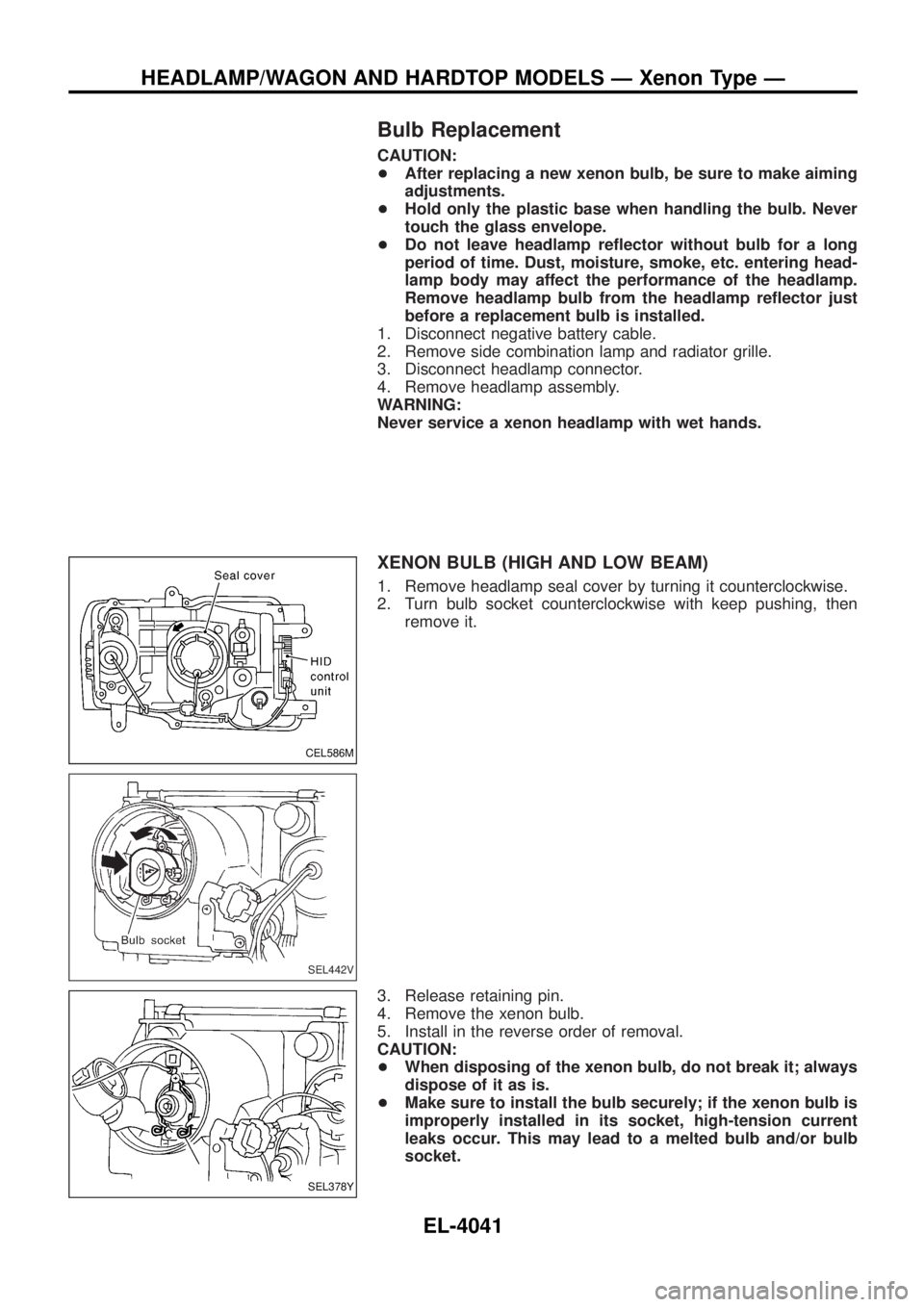 NISSAN PATROL 2004  Electronic Repair Manual Bulb Replacement
CAUTION:
+After replacing a new xenon bulb, be sure to make aiming
adjustments.
+ Hold only the plastic base when handling the bulb. Never
touch the glass envelope.
+ Do not leave hea