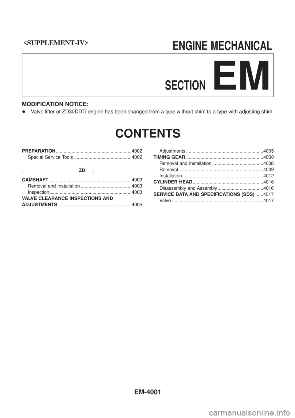 NISSAN PATROL 2004 Electronic Repair Manual <SUPPLEMENT-IV> ENGINEMECHANICAL
SECTION
EM
MODIFICATION NOTICE:
+ Valve lifter of ZD30DDTi engine has been changed from a type without shim to a type NISSAN PATROL 2004 Electronic Repair Manual <SUPPLEMENT-IV> ENGINEMECHANICAL
SECTION
EM
MODIFICATION NOTICE:
+ Valve lifter of ZD30DDTi engine has been changed from a type without shim to a type