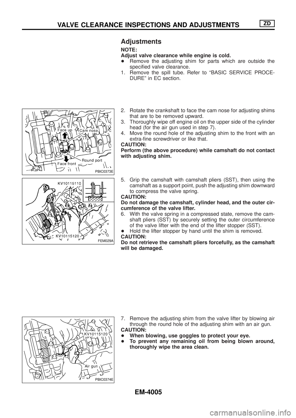 NISSAN PATROL 2004  Electronic Repair Manual Adjustments
NOTE:
Adjust valve clearance while engine is cold.
+Remove the adjusting shim for parts which are outside the
speci®ed valve clearance.
1. Remove the spill tube. Refer to ªBASIC SERVICE 