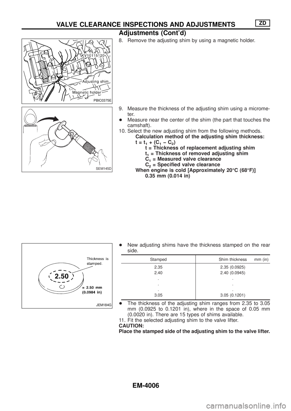 NISSAN PATROL 2004 Electronic Repair Manual 8. Remove the adjusting shim by using a magnetic holder.
9. Measure the thickness of the adjusting shim using a microme-
ter.
+Measure near the center of the shim (the part that touches the
camshaft). NISSAN PATROL 2004 Electronic Repair Manual 8. Remove the adjusting shim by using a magnetic holder.
9. Measure the thickness of the adjusting shim using a microme-
ter.
+Measure near the center of the shim (the part that touches the
camshaft).