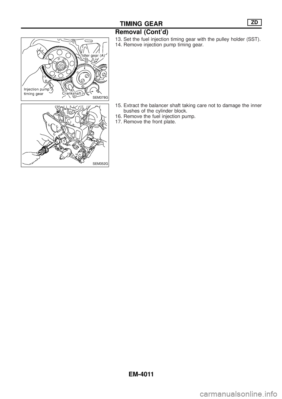 NISSAN PATROL 2004  Electronic Repair Manual 13. Set the fuel injection timing gear with the pulley holder (SST).
14. Remove injection pump timing gear.
15. Extract the balancer shaft taking care not to damage the inner
bushes of the cylinder bl