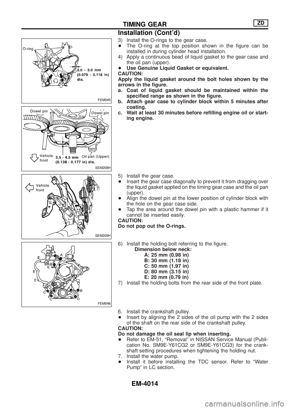 NISSAN PATROL 2004  Electronic Repair Manual 3) Install the O-rings to the gear case.
+The O-ring at the top position shown in the ®gure can be
installed in during cylinder head installation.
4) Apply a continuous bead of liquid gasket to the g