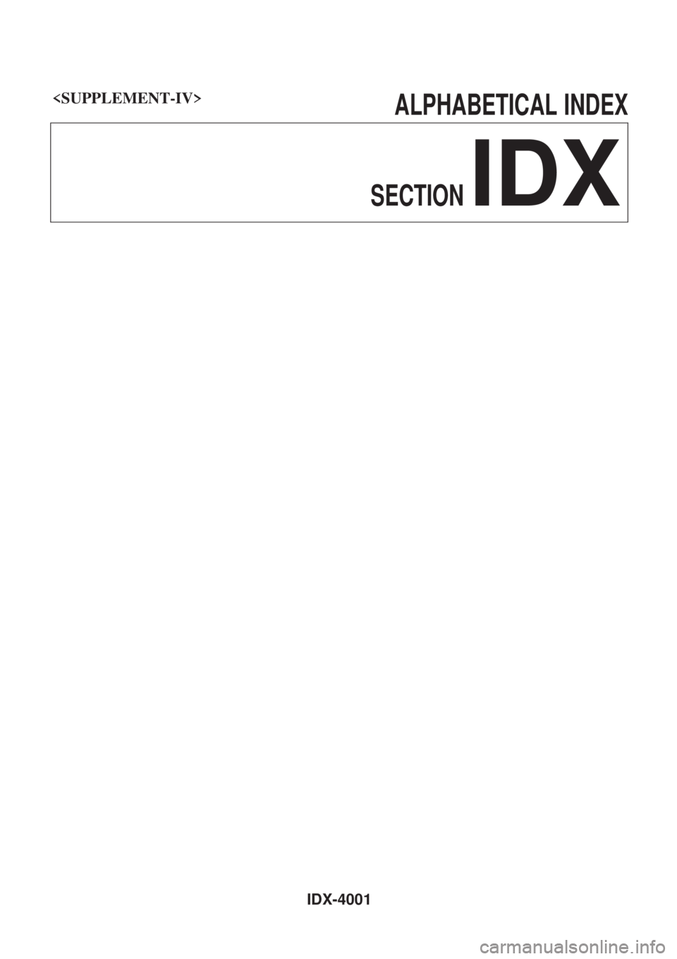 NISSAN PATROL 2004 Electronic Repair Manual <SUPPLEMENT-IV> ALPHABETICALINDEX
SECTION
IDX
IDX-4001 NISSAN PATROL 2004 Electronic Repair Manual <SUPPLEMENT-IV> ALPHABETICALINDEX
SECTION
IDX
IDX-4001
