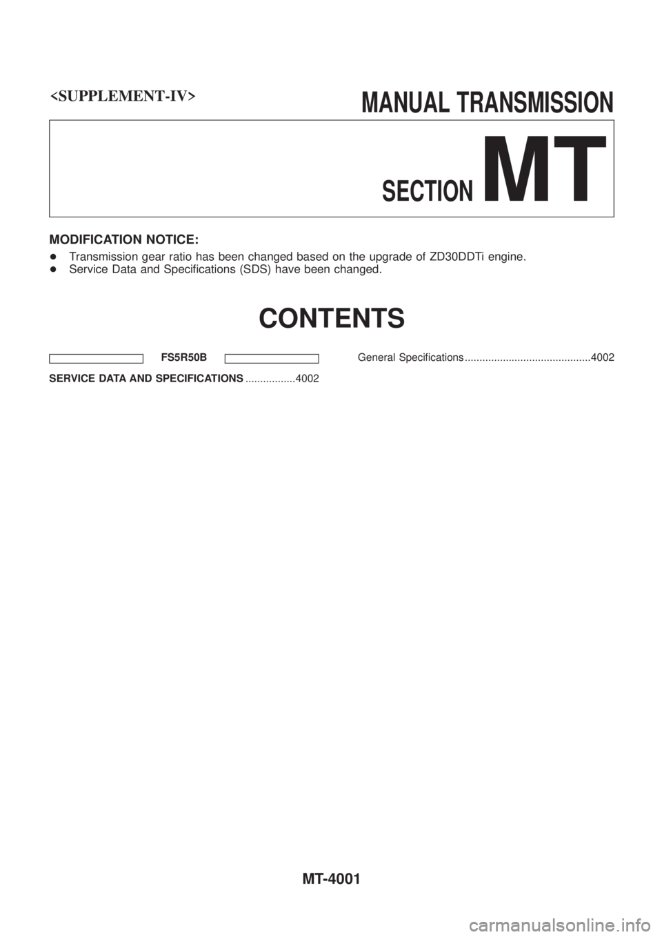 NISSAN PATROL 2004  Electronic Repair Manual <SUPPLEMENT-IV>                                            MANUALTRANSMISSION
SECTION
MT
MODIFICATION NOTICE:
+ Transmission gear ratio has been changed based on the upgrade of ZD30DDTi engine.
+ Serv