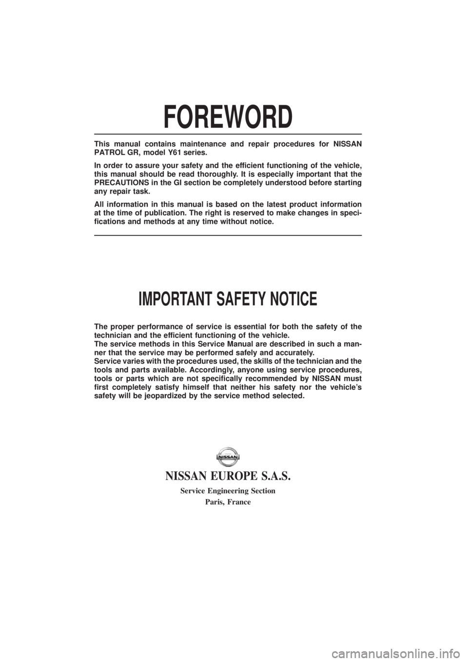 NISSAN PATROL 2002 Electronic Repair Manual FOREWORD
This manual contains maintenance and repair procedures for NISSAN
PATROL GR,modelY61 series.
In order to assure your safety and the efficient functioning of the vehicle,
this manual should be NISSAN PATROL 2002 Electronic Repair Manual FOREWORD
This manual contains maintenance and repair procedures for NISSAN
PATROL GR,modelY61 series.
In order to assure your safety and the efficient functioning of the vehicle,
this manual should be