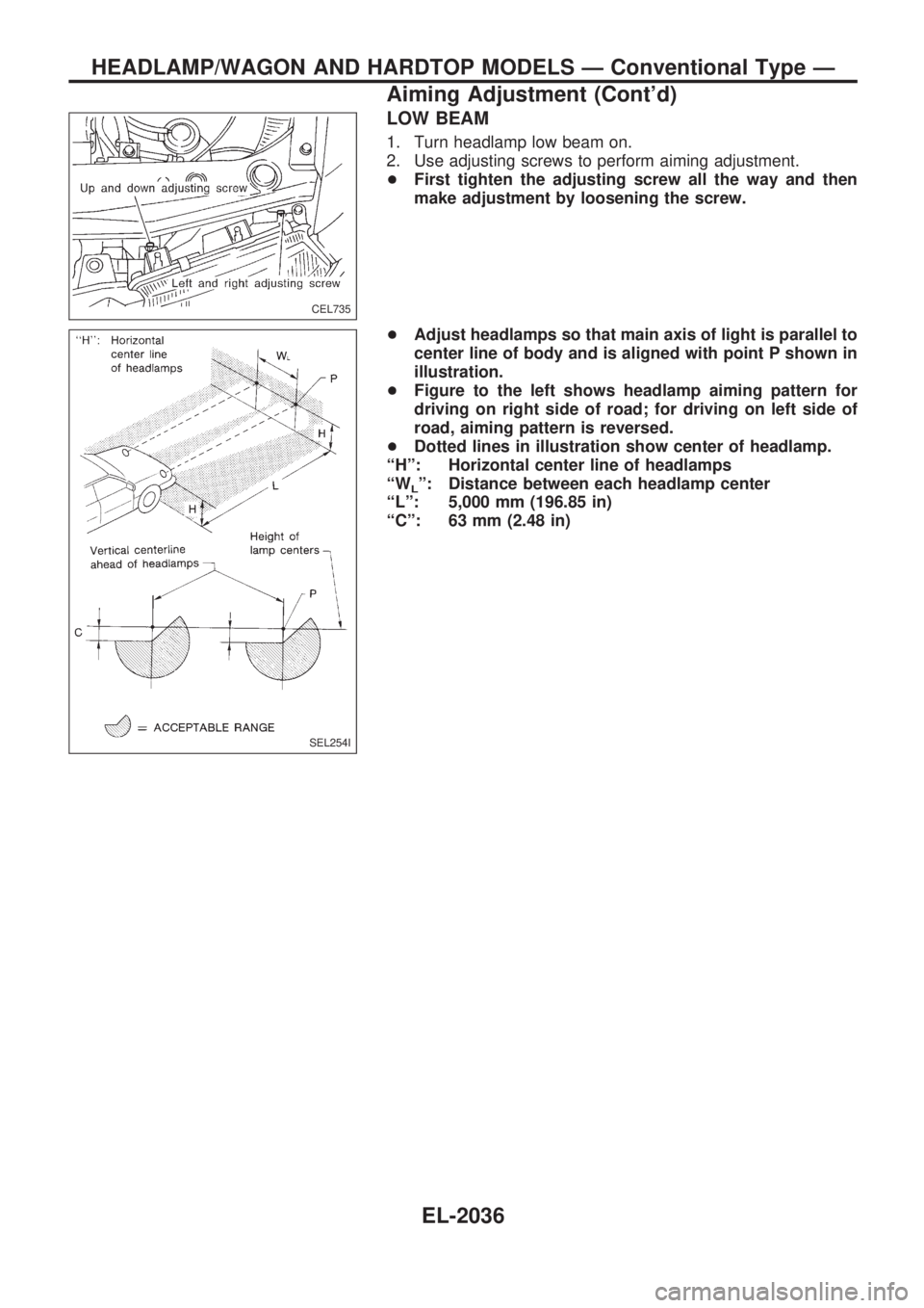 NISSAN PATROL 2001  Electronic Repair Manual LOW BEAM
1. Turn headlamp low beam on.
2. Use adjusting screws to perform aiming adjustment.
+First tighten the adjusting screw all the way and then
make adjustment by loosening the screw.
+Adjust hea