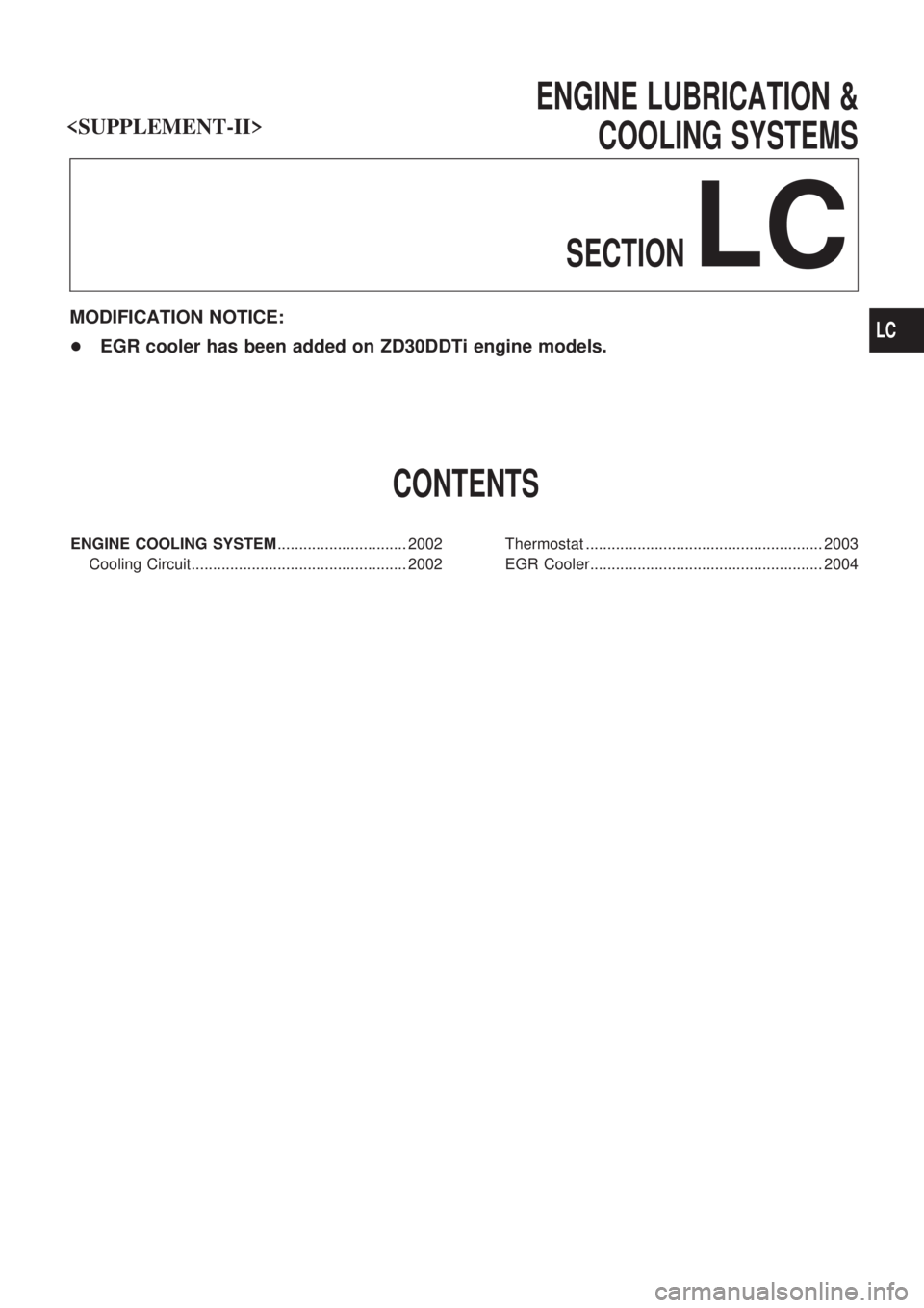 NISSAN PATROL 2001  Electronic Repair Manual ENGINE LUBRICATION &
COOLING SYSTEMS
SECTION
LC
MODIFICATION NOTICE:
+EGR cooler has been added on ZD30DDTi engine models.
CONTENTS
ENGINE COOLING SYSTEM.............................. 2002
Cooling Cir
