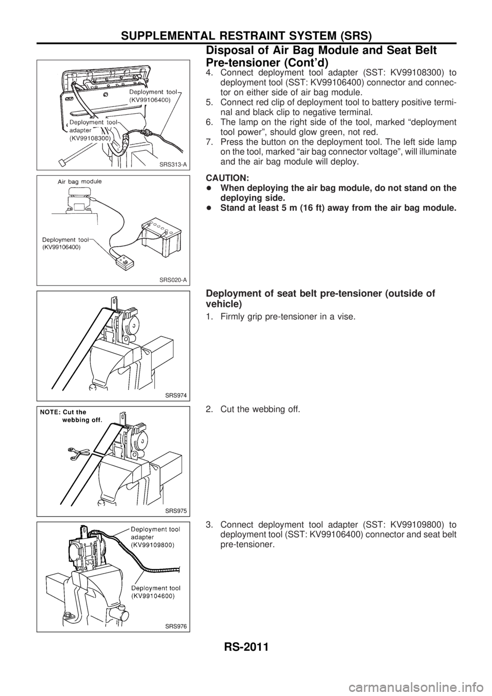 NISSAN PATROL 2001  Electronic Repair Manual 4. Connect deployment tool adapter (SST: KV99108300) to
deployment tool (SST: KV99106400) connector and connec-
tor on either side of air bag module.
5. Connect red clip of deployment tool to battery 