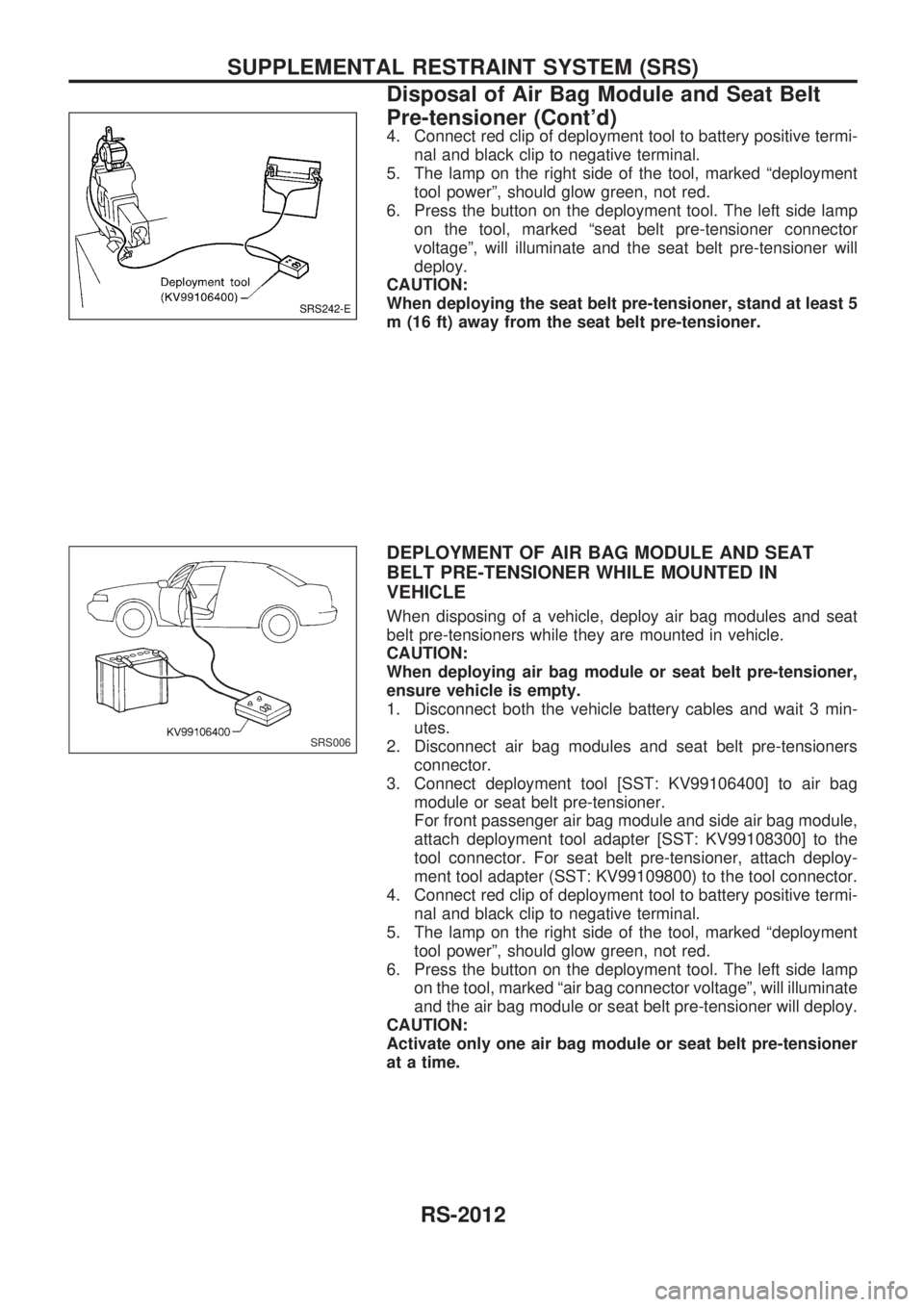 NISSAN PATROL 2001  Electronic Repair Manual 4. Connect red clip of deployment tool to battery positive termi-
nal and black clip to negative terminal.
5. The lamp on the right side of the tool, marked ªdeployment
tool powerº, should glow gree