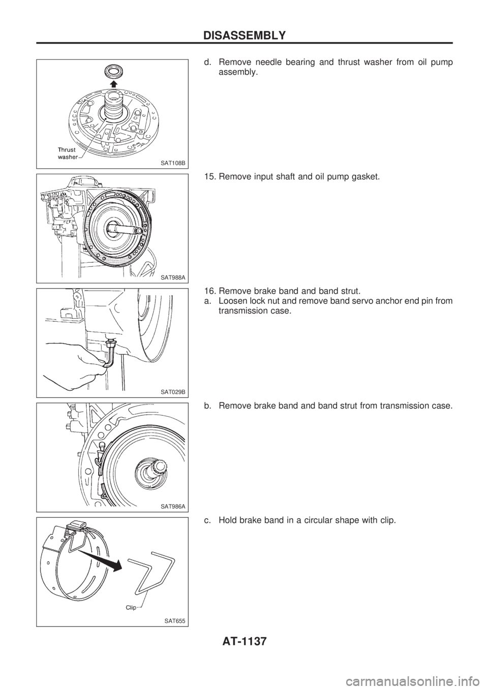 NISSAN PATROL 2000  Electronic Repair Manual d. Remove needle bearing and thrust washer from oil pump
assembly.
15. Remove input shaft and oil pump gasket.
16. Remove brake band and band strut.
a. Loosen lock nut and remove band servo anchor end