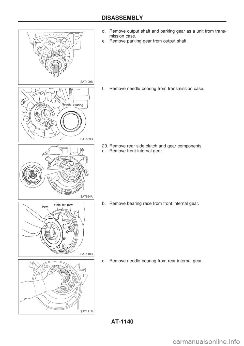 NISSAN PATROL 2000  Electronic Repair Manual d. Remove output shaft and parking gear as a unit from trans-
mission case.
e. Remove parking gear from output shaft.
f. Remove needle bearing from transmission case.
20. Remove rear side clutch and g