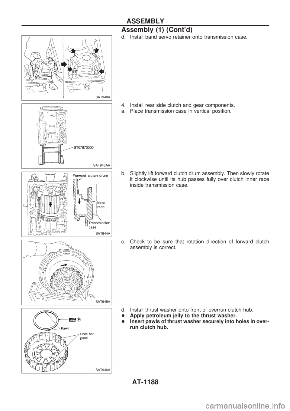 NISSAN PATROL 2000  Electronic Repair Manual d. Install band servo retainer onto transmission case.
4. Install rear side clutch and gear components.
a. Place transmission case in vertical position.
b. Slightly lift forward clutch drum assembly. 