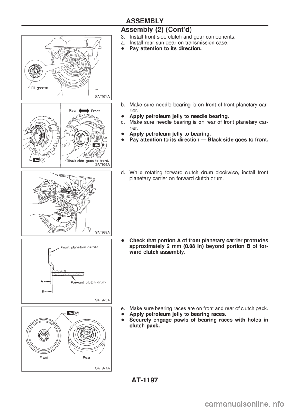 NISSAN PATROL 2000  Electronic Repair Manual 3. Install front side clutch and gear components.
a. Install rear sun gear on transmission case.
+Pay attention to its direction.
b. Make sure needle bearing is on front of front planetary car-
rier.

