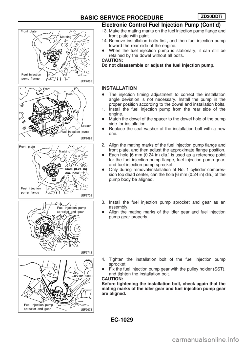 NISSAN PATROL 2000  Electronic Repair Manual 13. Make the mating marks on the fuel injection pump flange and
front plate with paint.
14. Remove installation bolts first, and then fuel injection pump
toward the rear side of the engine.
+When the 