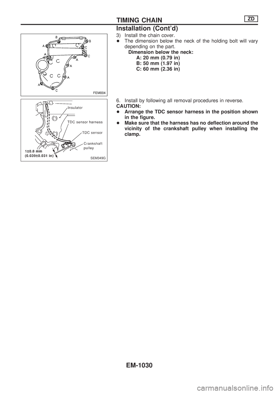 NISSAN PATROL 2000 Electronic Repair Manual 3) Install the chain cover.
+The dimension below the neck of the holding bolt will vary
depending on the part.
Dimension below the neck:
A: 20 mm (0.79 in)
B: 50 mm (1.97 in)
C: 60 mm (2.36 in)
6. Ins NISSAN PATROL 2000 Electronic Repair Manual 3) Install the chain cover.
+The dimension below the neck of the holding bolt will vary
depending on the part.
Dimension below the neck:
A: 20 mm (0.79 in)
B: 50 mm (1.97 in)
C: 60 mm (2.36 in)
6. Ins