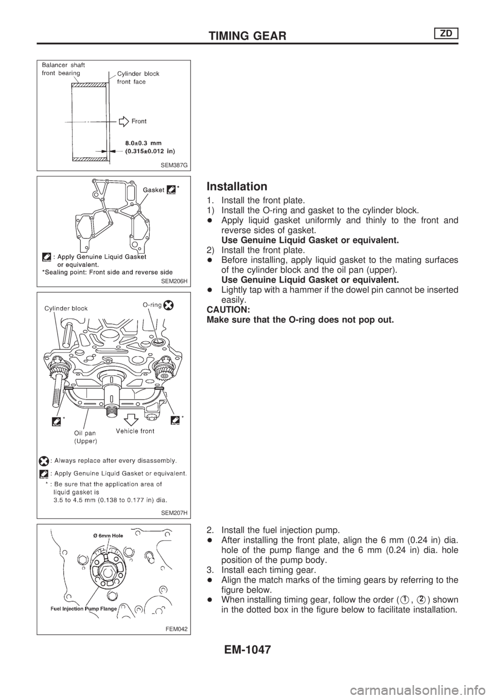 NISSAN PATROL 2000 Electronic Repair Manual Installation
1. Install the front plate.
1) Install the O-ring and gasket to the cylinder block.
+Apply liquid gasket uniformly and thinly to the front and
reverse sides of gasket.
Use Genuine Liquid NISSAN PATROL 2000 Electronic Repair Manual Installation
1. Install the front plate.
1) Install the O-ring and gasket to the cylinder block.
+Apply liquid gasket uniformly and thinly to the front and
reverse sides of gasket.
Use Genuine Liquid