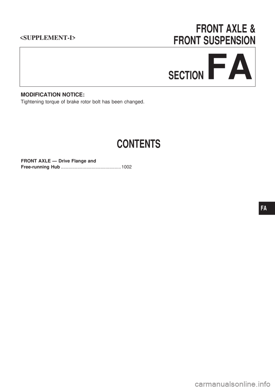 NISSAN PATROL 2000 Electronic Repair Manual FRONT AXLE &
FRONT SUSPENSION
SECTION
FA
MODIFICATION NOTICE:
Tightening torque of brake rotor bolt has been changed.
CONTENTS
FRONT AXLE Ð Drive Flange and
Free-running Hub.......................... NISSAN PATROL 2000 Electronic Repair Manual FRONT AXLE &
FRONT SUSPENSION
SECTION
FA
MODIFICATION NOTICE:
Tightening torque of brake rotor bolt has been changed.
CONTENTS
FRONT AXLE Ð Drive Flange and
Free-running Hub..........................