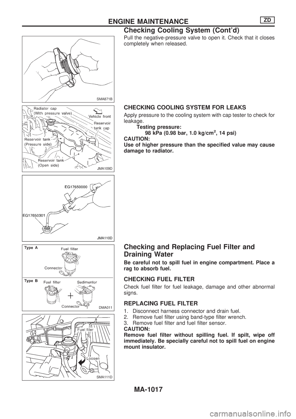 NISSAN PATROL 2000 Electronic Repair Manual Pull the negative-pressure valve to open it. Check that it closes
completely when released.
CHECKING COOLING SYSTEM FOR LEAKS
Apply pressure to the cooling system with cap tester to check for
leakage. NISSAN PATROL 2000 Electronic Repair Manual Pull the negative-pressure valve to open it. Check that it closes
completely when released.
CHECKING COOLING SYSTEM FOR LEAKS
Apply pressure to the cooling system with cap tester to check for
leakage.