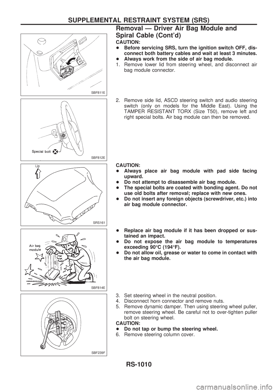 NISSAN PATROL 2000 Electronic Repair Manual CAUTION:
+Before servicing SRS, turn the ignition switch OFF, dis-
connect both battery cables and wait at least 3 minutes.
+Always work from the side of air bag module.
1. Remove lower lid from steer NISSAN PATROL 2000 Electronic Repair Manual CAUTION:
+Before servicing SRS, turn the ignition switch OFF, dis-
connect both battery cables and wait at least 3 minutes.
+Always work from the side of air bag module.
1. Remove lower lid from steer