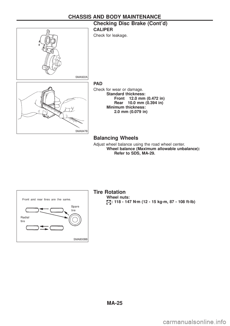 NISSAN PATROL 2006 Service Manual CALIPER
Check for leakage.
PA D
Check for wear or damage.
Standard thickness:
Front 12.0 mm (0.472 in)
Rear 10.0 mm (0.394 in)
Minimum thickness:
2.0 mm (0.079 in)
Balancing Wheels
Adjust wheel balanc NISSAN PATROL 2006 Service Manual CALIPER
Check for leakage.
PA D
Check for wear or damage.
Standard thickness:
Front 12.0 mm (0.472 in)
Rear 10.0 mm (0.394 in)
Minimum thickness:
2.0 mm (0.079 in)
Balancing Wheels
Adjust wheel balanc
