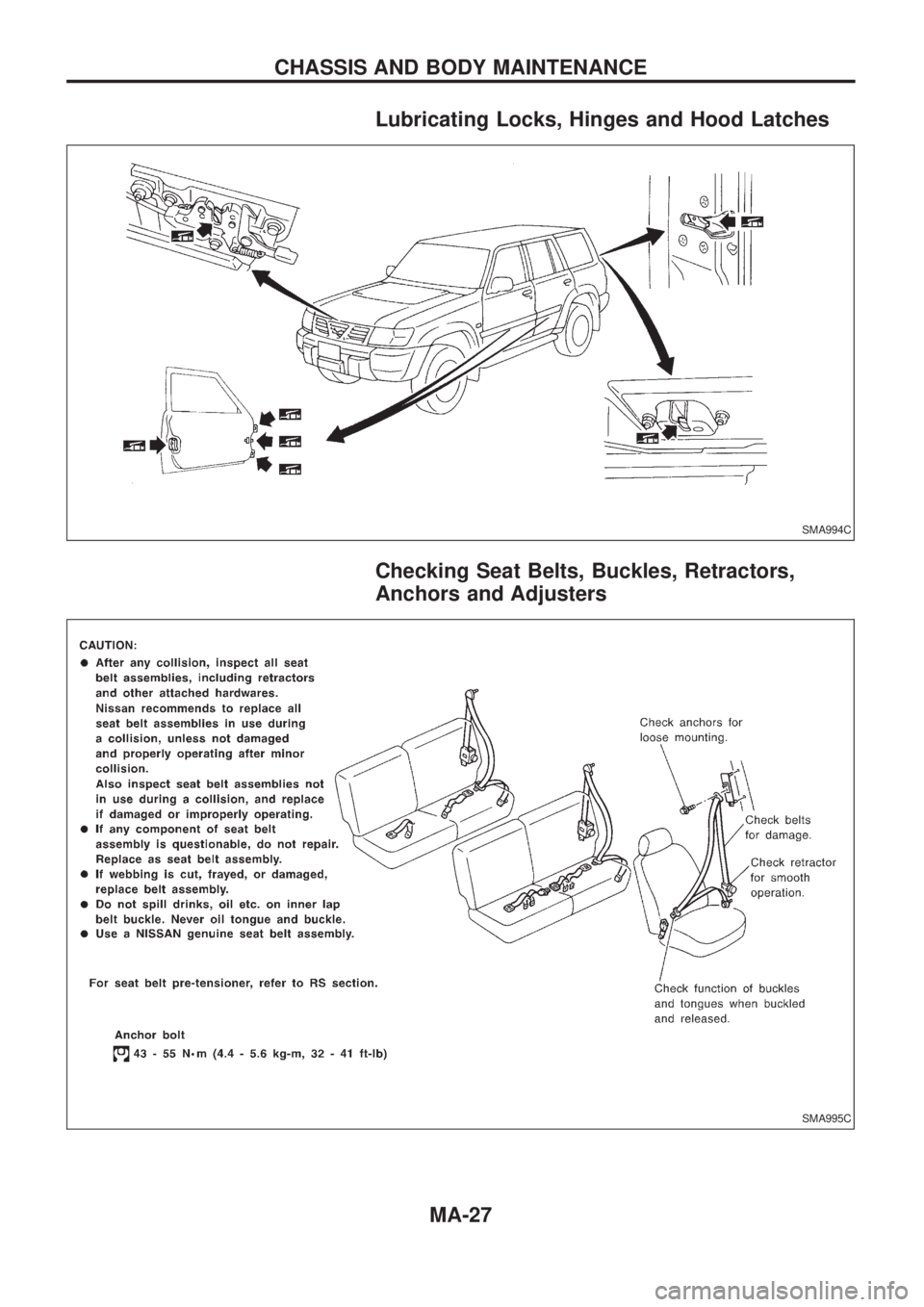 NISSAN PATROL 2006 Service Manual Lubricating Locks, Hinges and Hood Latches
Checking Seat Belts, Buckles, Retractors,
Anchors and Adjusters
SMA994C
SMA995C
CHASSIS AND BODY MAINTENANCE
MA-27 NISSAN PATROL 2006 Service Manual Lubricating Locks, Hinges and Hood Latches
Checking Seat Belts, Buckles, Retractors,
Anchors and Adjusters
SMA994C
SMA995C
CHASSIS AND BODY MAINTENANCE
MA-27