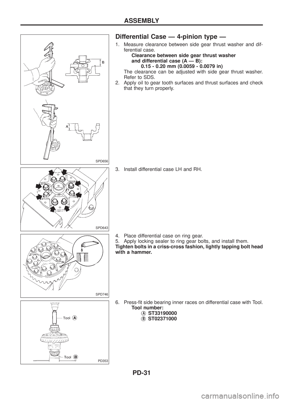 NISSAN PATROL 2006 Workshop Manual Differential Case Ð 4-pinion type Ð
1. Measure clearance between side gear thrust washer and dif-
ferential case.
Clearance between side gear thrust washer
and differential case (A Ð B):
0.15 - 0.2