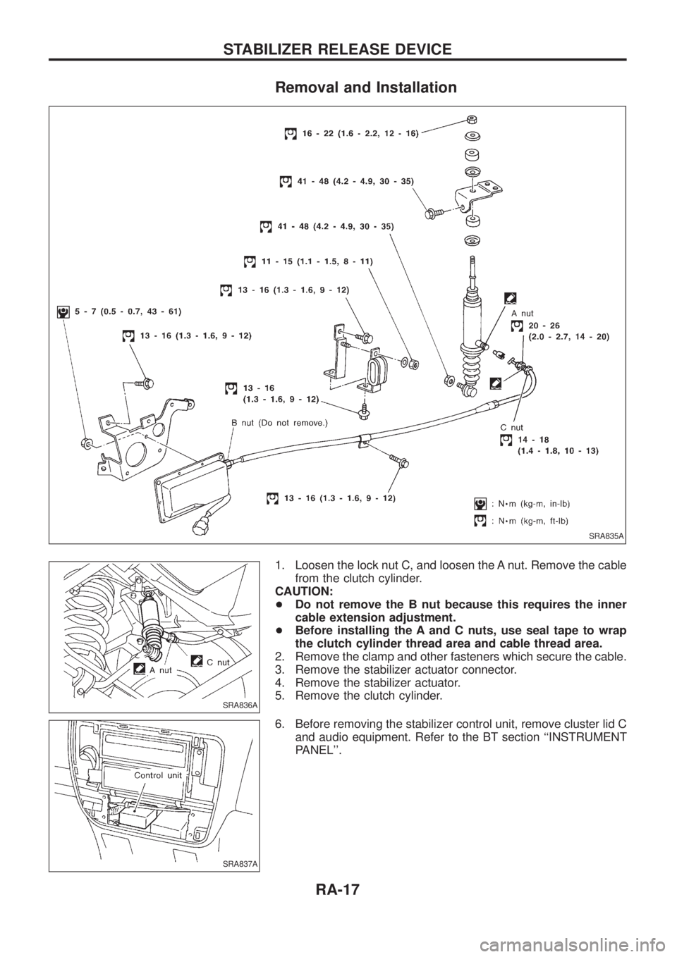 NISSAN PATROL 2006  Service Manual Removal and Installation
1. Loosen the lock nut C, and loosen the A nut. Remove the cable
from the clutch cylinder.
CAUTION:
+Do not remove the B nut because this requires the inner
cable extension ad