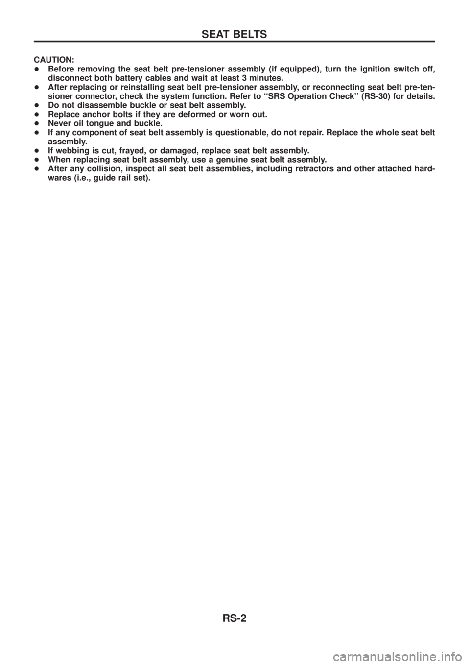 NISSAN PATROL 2006  Service Manual CAUTION:
+Before removing the seat belt pre-tensioner assembly (if equipped), turn the ignition switch off,
disconnect both battery cables and wait at least 3 minutes.
+After replacing or reinstalling