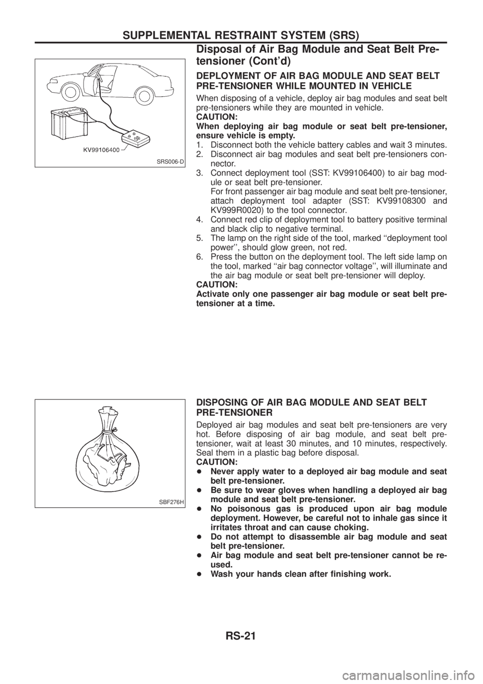 NISSAN PATROL 2006  Service Manual DEPLOYMENT OF AIR BAG MODULE AND SEAT BELT
PRE-TENSIONER WHILE MOUNTED IN VEHICLE
When disposing of a vehicle, deploy air bag modules and seat belt
pre-tensioners while they are mounted in vehicle.
CA