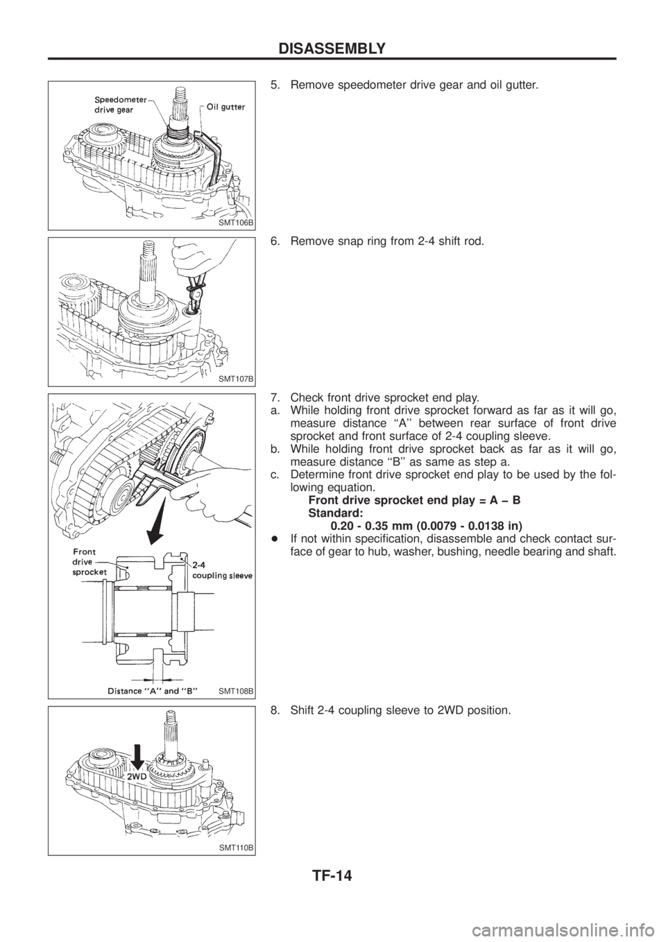 NISSAN PATROL 2006  Service Manual 5. Remove speedometer drive gear and oil gutter.
6. Remove snap ring from 2-4 shift rod.
7. Check front drive sprocket end play.
a. While holding front drive sprocket forward as far as it will go,
mea