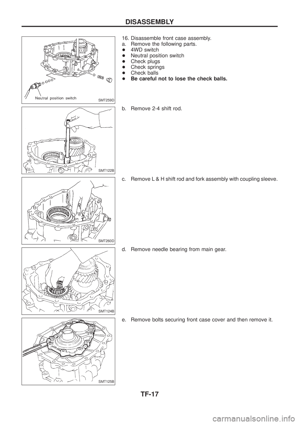 NISSAN PATROL 2006  Service Manual 16. Disassemble front case assembly.
a. Remove the following parts.
+4WD switch
+Neutral position switch
+Check plugs
+Check springs
+Check balls
+Be careful not to lose the check balls.
b. Remove 2-4