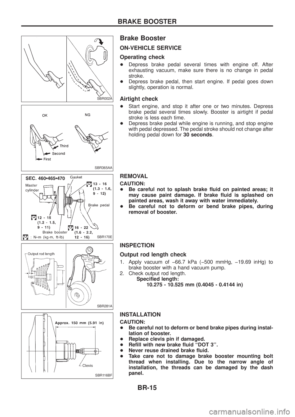 NISSAN PATROL 2006 User Guide Brake Booster
ON-VEHICLE SERVICE
Operating check
+Depress brake pedal several times with engine off. After
exhausting vacuum, make sure there is no change in pedal
stroke.
+ Depress brake pedal, then 