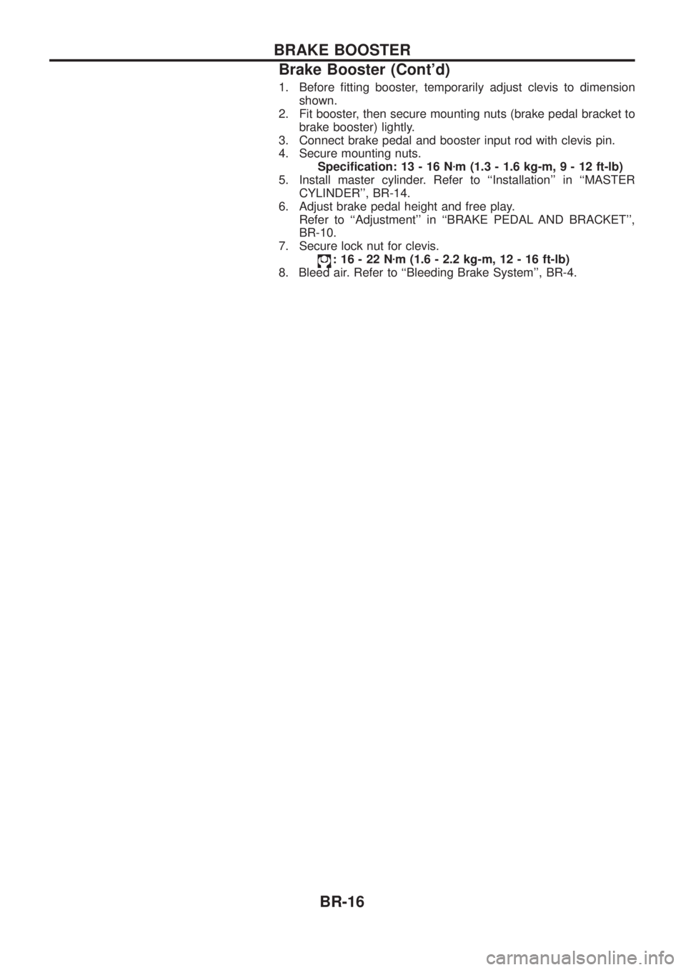 NISSAN PATROL 2006  Service Manual 1. Before ®tting booster, temporarily adjust clevis to dimensionshown.
2. Fit booster, then secure mounting nuts (brake pedal bracket to brake booster) lightly.
3. Connect brake pedal and booster inp