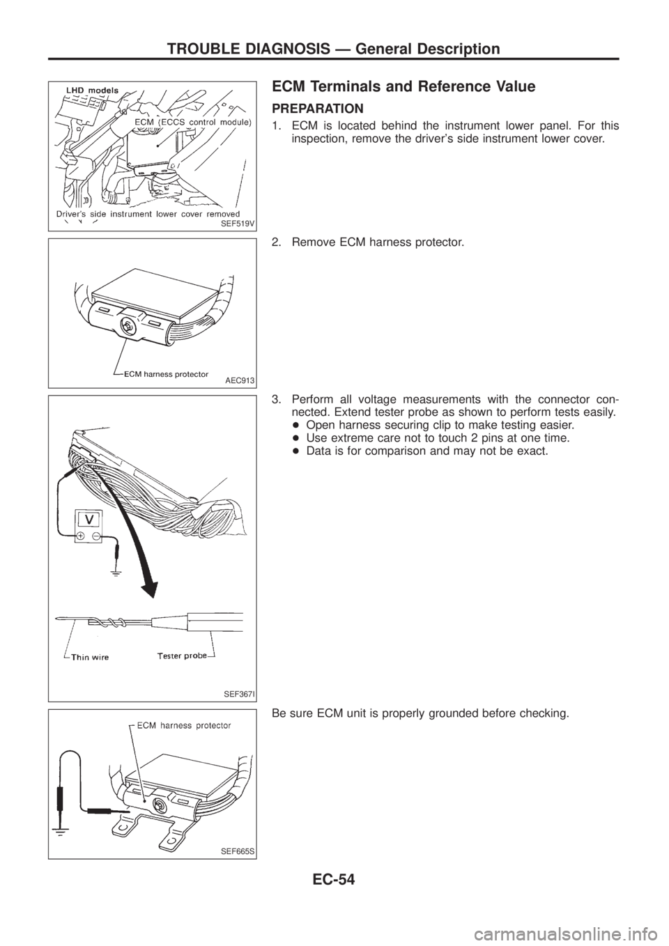 NISSAN PATROL 2006 Service Manual ECM Terminals and Reference Value
PREPARATION
1. ECM is located behind the instrument lower panel. For this
inspection, remove the drivers side instrument lower cover.
2. Remove ECM harness protector NISSAN PATROL 2006 Service Manual ECM Terminals and Reference Value
PREPARATION
1. ECM is located behind the instrument lower panel. For this
inspection, remove the drivers side instrument lower cover.
2. Remove ECM harness protector