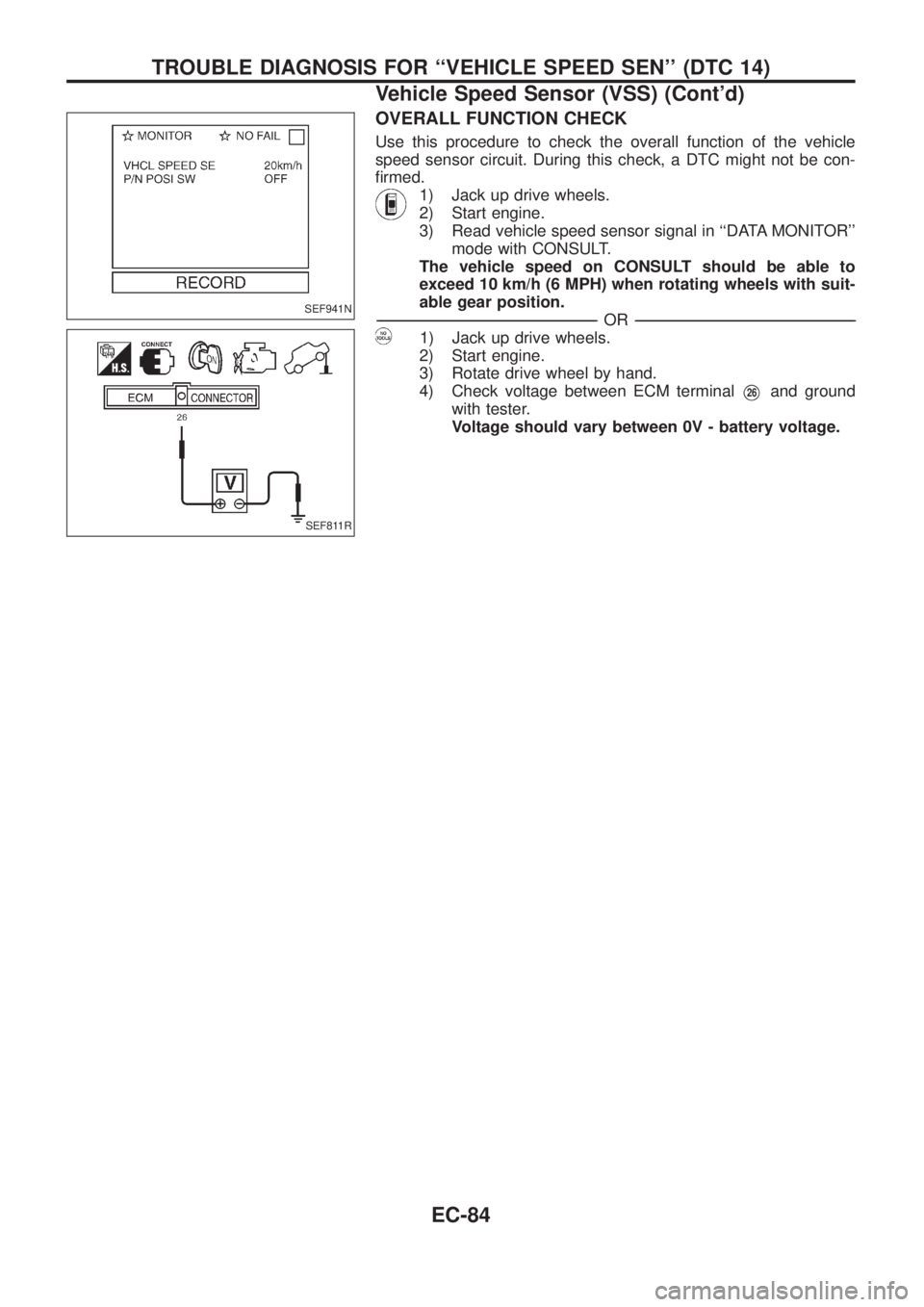 NISSAN PATROL 2006 Service Manual OVERALL FUNCTION CHECK
Use this procedure to check the overall function of the vehicle
speed sensor circuit. During this check, a DTC might not be con-
®rmed.
1) Jack up drive wheels.
2) Start engine NISSAN PATROL 2006 Service Manual OVERALL FUNCTION CHECK
Use this procedure to check the overall function of the vehicle
speed sensor circuit. During this check, a DTC might not be con-
®rmed.
1) Jack up drive wheels.
2) Start engine