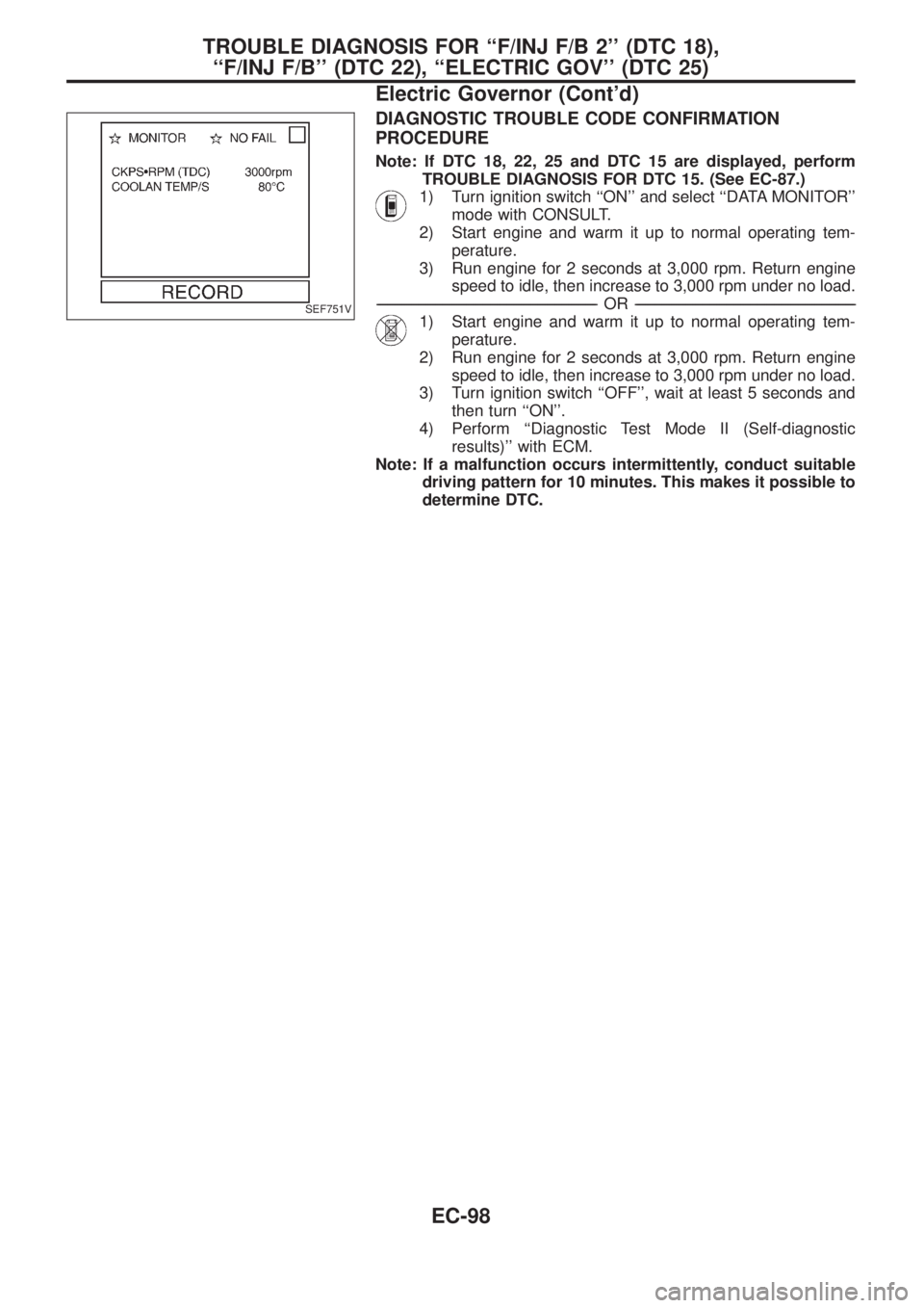 NISSAN PATROL 2006 Service Manual DIAGNOSTIC TROUBLE CODE CONFIRMATION
PROCEDURE
Note: If DTC 18, 22, 25 and DTC 15 are displayed, perform
TROUBLE DIAGNOSIS FOR DTC 15. (See EC-87.)
1) Turn ignition switch ``ON and select ``DATA MON NISSAN PATROL 2006 Service Manual DIAGNOSTIC TROUBLE CODE CONFIRMATION
PROCEDURE
Note: If DTC 18, 22, 25 and DTC 15 are displayed, perform
TROUBLE DIAGNOSIS FOR DTC 15. (See EC-87.)
1) Turn ignition switch ``ON and select ``DATA MON