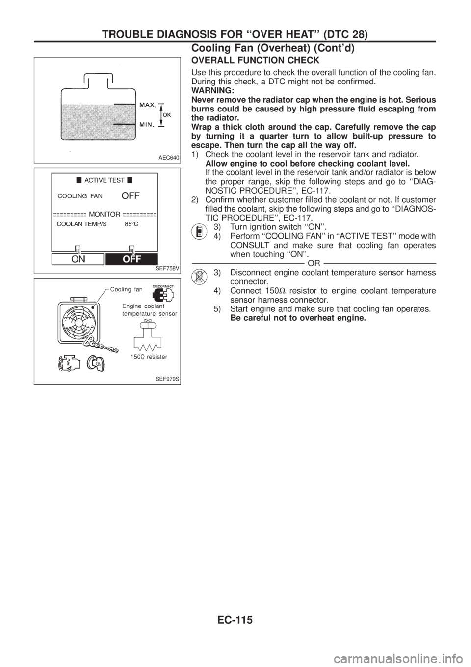 NISSAN PATROL 2006  Service Manual OVERALL FUNCTION CHECK
Use this procedure to check the overall function of the cooling fan.
During this check, a DTC might not be con®rmed.
WARNING:
Never remove the radiator cap when the engine is h