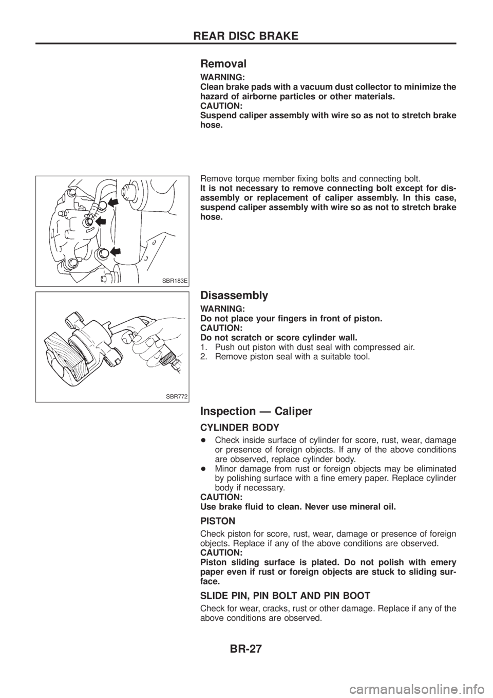 NISSAN PATROL 2006  Service Manual Removal
WARNING:
Clean brake pads with a vacuum dust collector to minimize the
hazard of airborne particles or other materials.
CAUTION:
Suspend caliper assembly with wire so as not to stretch brake
h