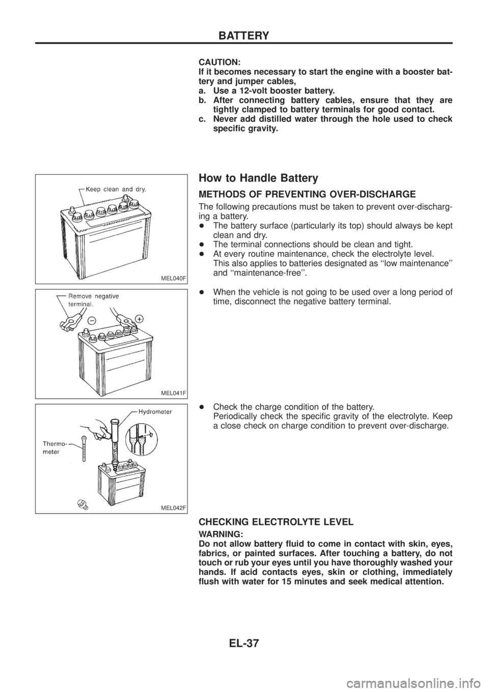 NISSAN PATROL 2006  Service Manual CAUTION:
If it becomes necessary to start the engine with a booster bat-
tery and jumper cables,
a. Use a 12-volt booster battery.
b. After connecting battery cables, ensure that they are
tightly clam