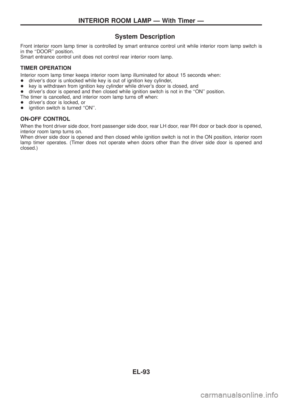 NISSAN PATROL 2006  Service Manual System Description
Front interior room lamp timer is controlled by smart entrance control unit while interior room lamp switch is
in the ``DOOR position.
Smart entrance control unit does not control