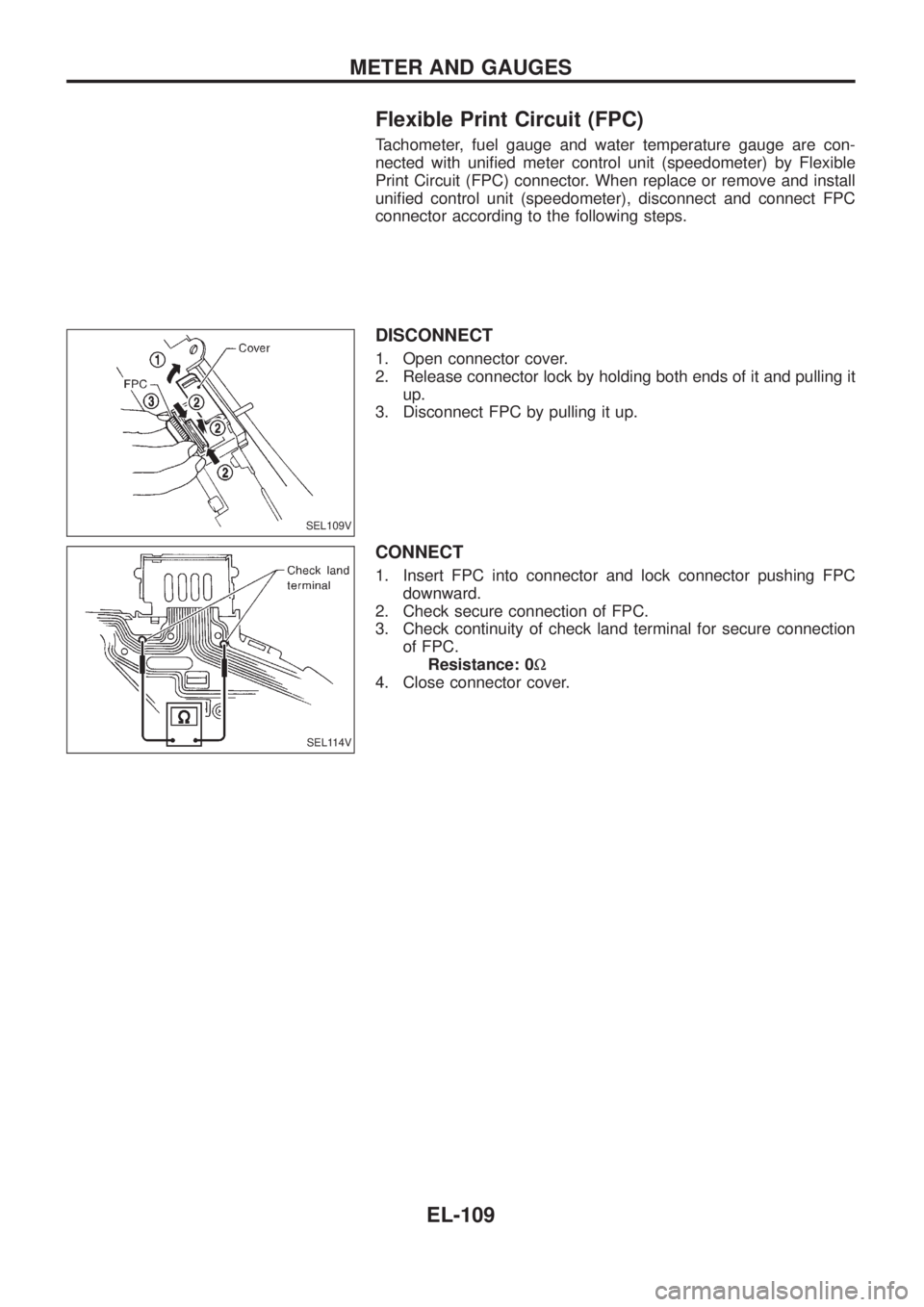 NISSAN PATROL 2006  Service Manual Flexible Print Circuit (FPC)
Tachometer, fuel gauge and water temperature gauge are con-
nected with uni®ed meter control unit (speedometer) by Flexible
Print Circuit (FPC) connector. When replace or