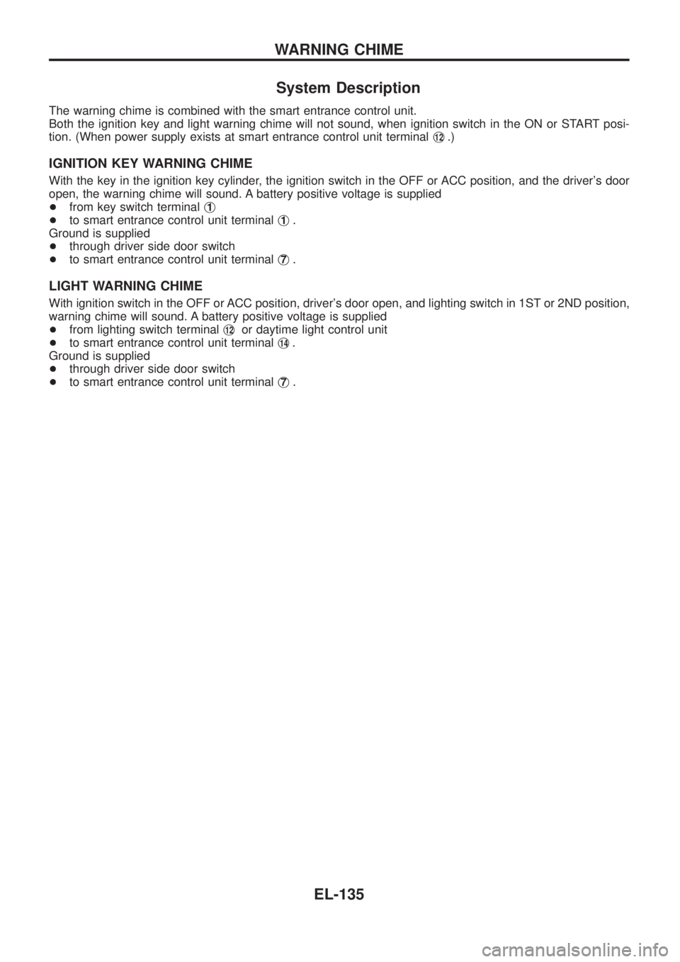 NISSAN PATROL 2006  Service Manual System Description
The warning chime is combined with the smart entrance control unit.
Both the ignition key and light warning chime will not sound, when ignition switch in the ON or START posi-
tion.