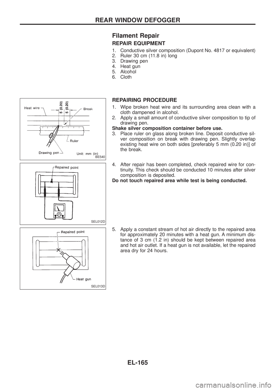 NISSAN PATROL 2006 Service Manual Filament Repair
REPAIR EQUIPMENT
1. Conductive silver composition (Dupont No. 4817 or equivalent)
2. Ruler 30 cm (11.8 in) long
3. Drawing pen
4. Heat gun
5. Alcohol
6. Cloth
REPAIRING PROCEDURE
1. Wi NISSAN PATROL 2006 Service Manual Filament Repair
REPAIR EQUIPMENT
1. Conductive silver composition (Dupont No. 4817 or equivalent)
2. Ruler 30 cm (11.8 in) long
3. Drawing pen
4. Heat gun
5. Alcohol
6. Cloth
REPAIRING PROCEDURE
1. Wi