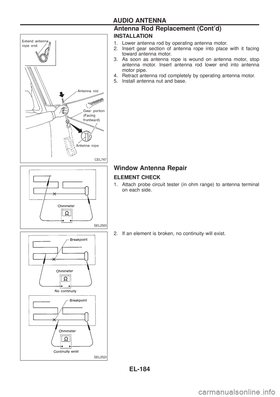 NISSAN PATROL 2006  Service Manual INSTALLATION
1. Lower antenna rod by operating antenna motor.
2. Insert gear section of antenna rope into place with it facing
toward antenna motor.
3. As soon as antenna rope is wound on antenna moto