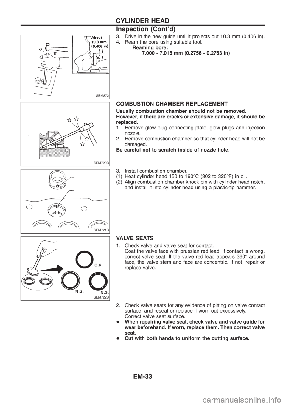NISSAN PATROL 2006 Service Manual 3. Drive in the new guide until it projects out 10.3 mm (0.406 in).
4. Ream the bore using suitable tool.
Reaming bore:
7.000 - 7.018 mm (0.2756 - 0.2763 in)
COMBUSTION CHAMBER REPLACEMENT
Usually com NISSAN PATROL 2006 Service Manual 3. Drive in the new guide until it projects out 10.3 mm (0.406 in).
4. Ream the bore using suitable tool.
Reaming bore:
7.000 - 7.018 mm (0.2756 - 0.2763 in)
COMBUSTION CHAMBER REPLACEMENT
Usually com