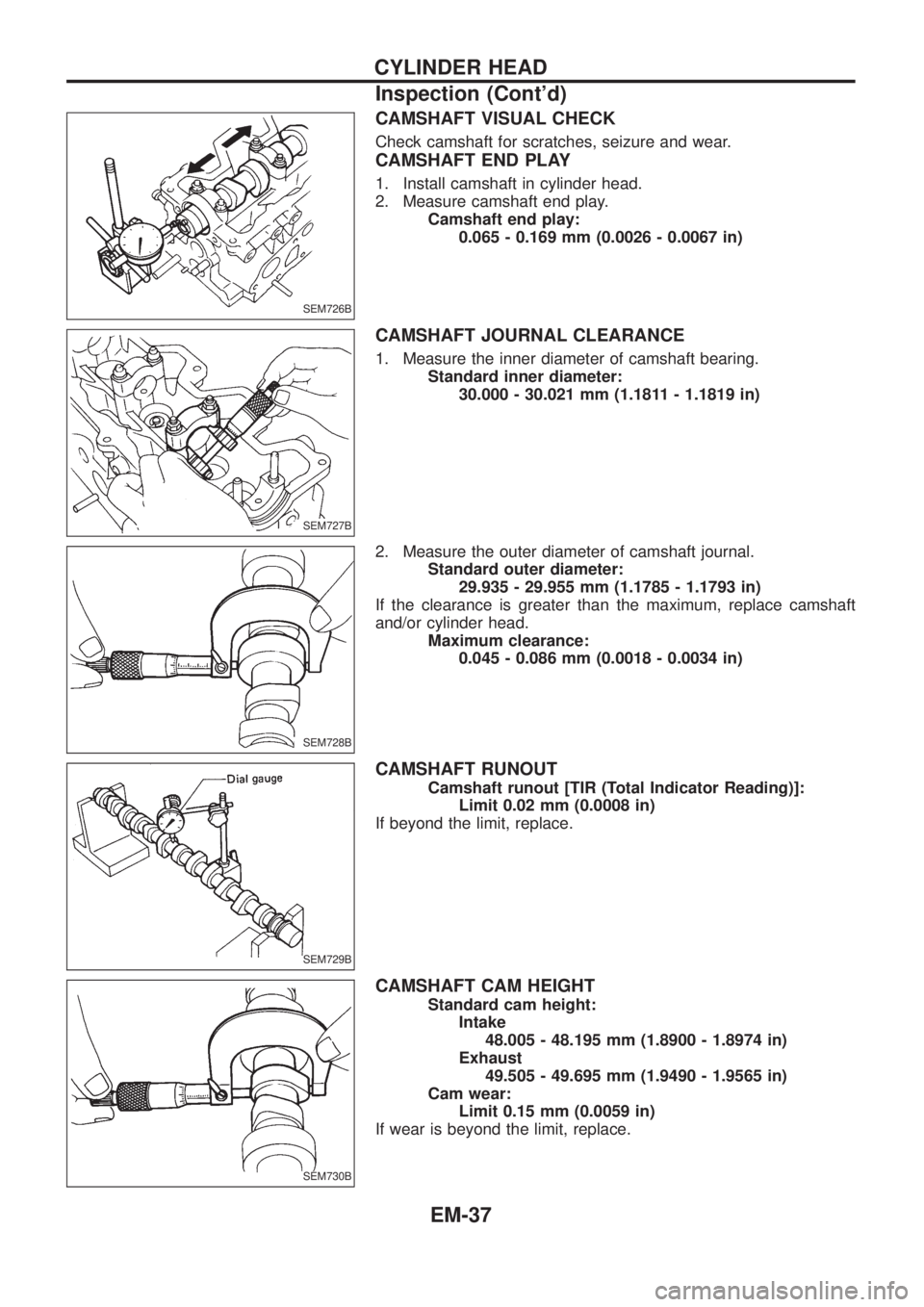 NISSAN PATROL 2006 Service Manual CAMSHAFT VISUAL CHECK
Check camshaft for scratches, seizure and wear.
CAMSHAFT END PLAY
1. Install camshaft in cylinder head.
2. Measure camshaft end play.
Camshaft end play:
0.065 - 0.169 mm (0.0026 NISSAN PATROL 2006 Service Manual CAMSHAFT VISUAL CHECK
Check camshaft for scratches, seizure and wear.
CAMSHAFT END PLAY
1. Install camshaft in cylinder head.
2. Measure camshaft end play.
Camshaft end play:
0.065 - 0.169 mm (0.0026