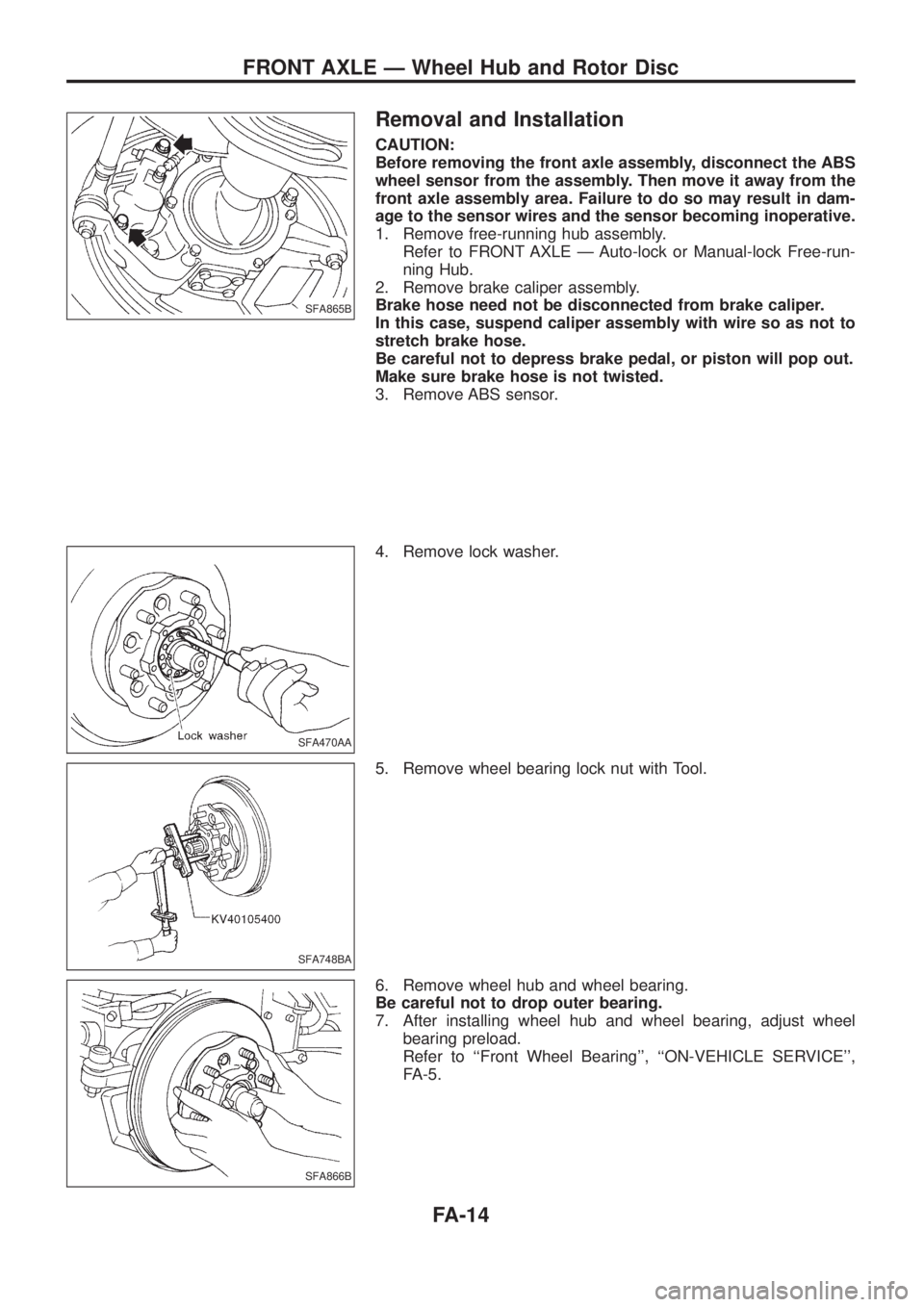 NISSAN PATROL 2006 Workshop Manual Removal and Installation
CAUTION:
Before removing the front axle assembly, disconnect the ABS
wheel sensor from the assembly. Then move it away from the
front axle assembly area. Failure to do so may 