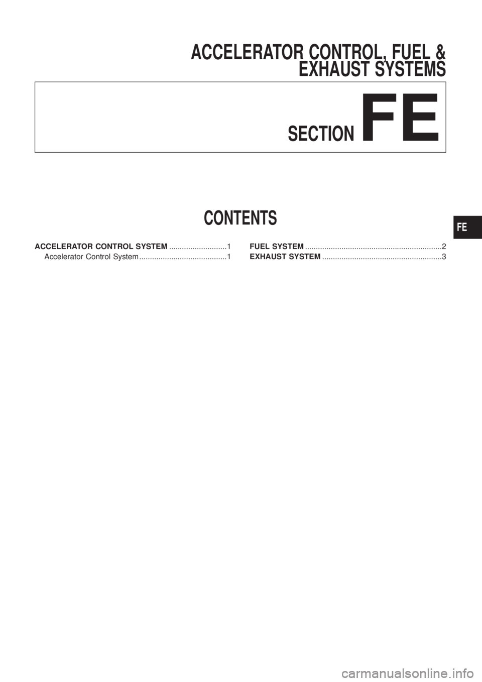 NISSAN PATROL 2006  Service Manual ACCELERATOR CONTROL, FUEL &
EXHAUST SYSTEMS
SECTION
FE
CONTENTS
ACCELERATOR CONTROL SYSTEM...........................1
Accelerator Control System .........................................1FUEL SYSTEM.