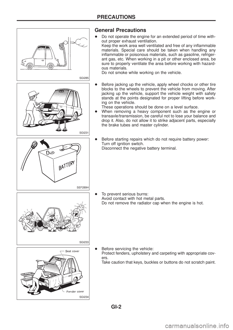 NISSAN PATROL 2006  Service Manual General Precautions
+Do not operate the engine for an extended period of time with-
out proper exhaust ventilation.
Keep the work area well ventilated and free of any in¯ammable
materials. Special ca