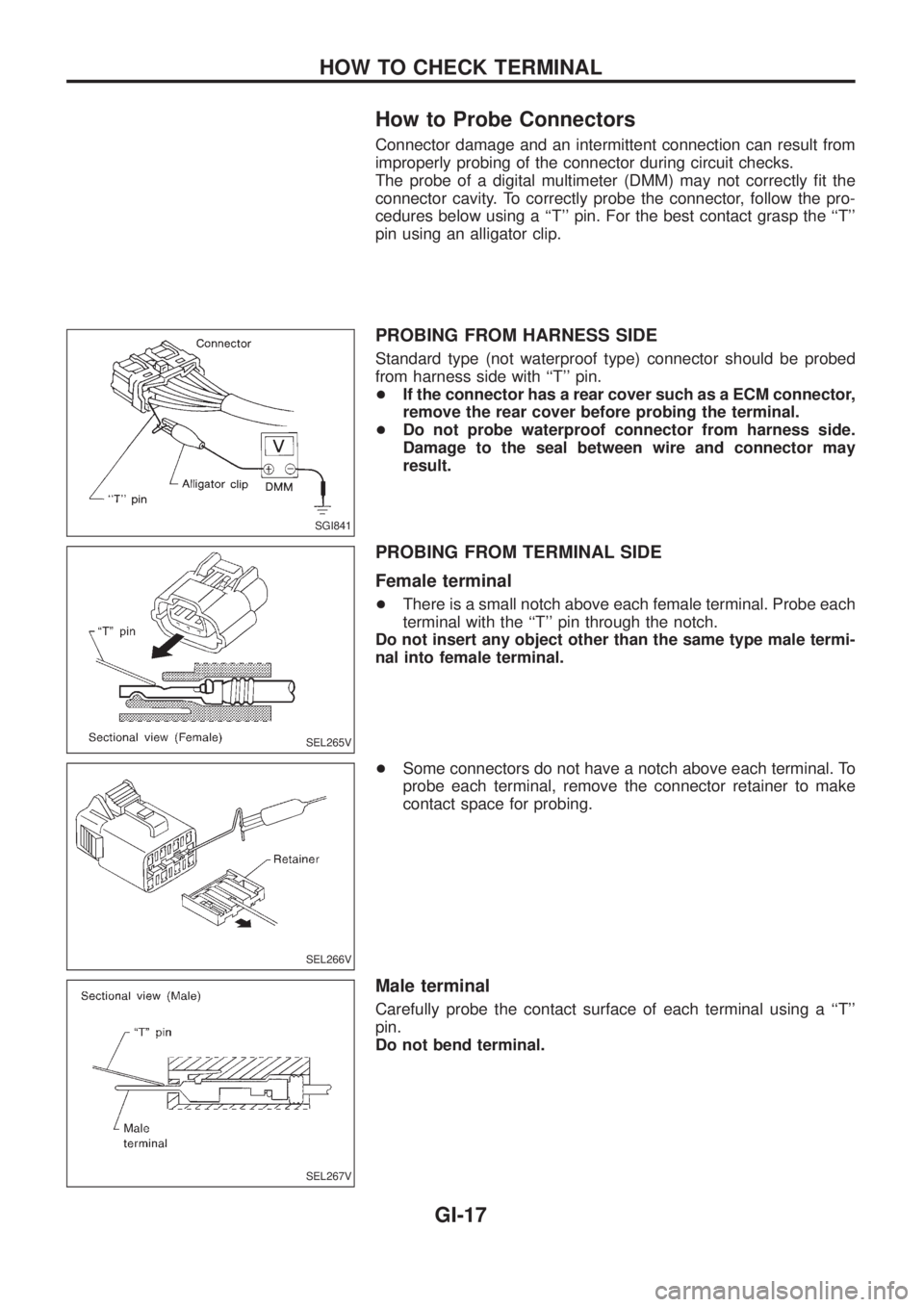 NISSAN PATROL 2006  Service Manual How to Probe Connectors
Connector damage and an intermittent connection can result from
improperly probing of the connector during circuit checks.
The probe of a digital multimeter (DMM) may not corre